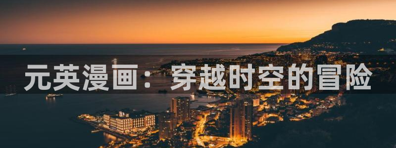 歪歪漫画首页登录免费漫画：元英漫画：穿越时空的冒险
